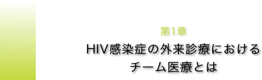 第1章 HIV感染症の外来診療におけるチーム医療とは 第1章 HIV感染症の外来診療におけるチーム医療とは